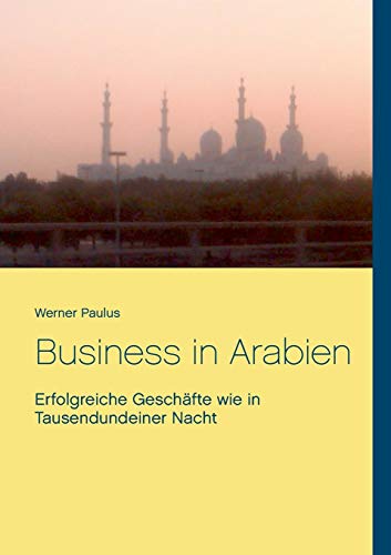 Stock image for Business in Arabien: Erfolgreiche Geschfte wie in Tausendundeiner Nacht for sale by medimops