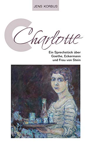 Stock image for Charlotte: Ein Sprechstck ber Goethe, Eckermann und Frau von Stein (German Edition) for sale by Lucky's Textbooks