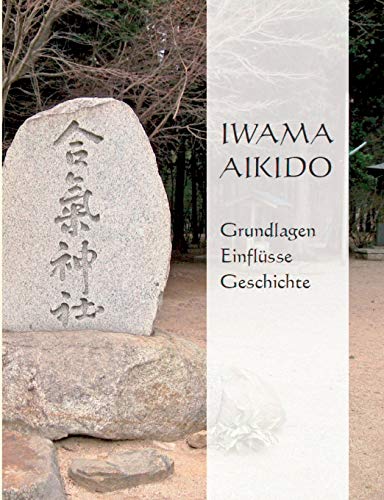 9783738655322: Iwama Aikido - Grundlagen, Einflsse, Geschichte