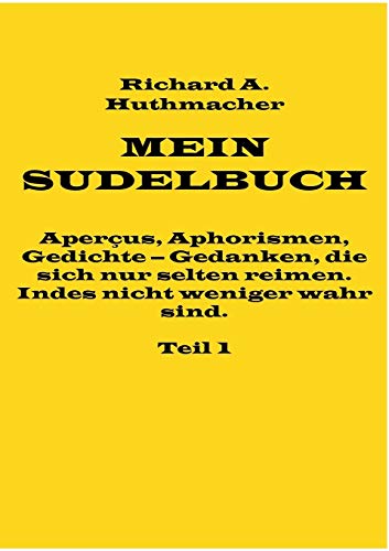 9783738676624: Mein Sudelbuch, Teil 1: Aperus, Aphorismen, Gedichte - Gedanken, die sich nur selten reimen. Indes nicht weniger wahr sind. (German Edition)