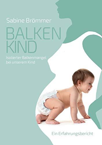 9783738685237: Balkenkind: Isolierter Balkenmangel bei unserem Kind. Ein Erfahrungsbericht
