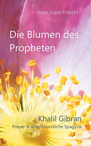 Stock image for Die Blumen des Propheten: Khalil Gibran - Poesie & lebenskundliche Spagyrik (German Edition) for sale by GF Books, Inc.