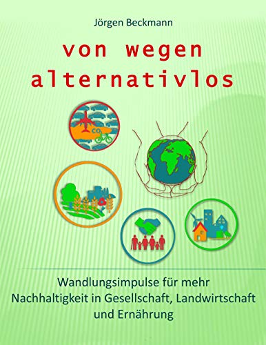 Beispielbild fr von wegen alternativlos: Wandlungsimpulse fr mehr Nachhaltigkeit in Gesellschaft, Landwirtschaft und Ernhrung zum Verkauf von medimops