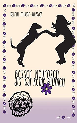 Besser Neurosen als gar keine Blumen - Katrin Müller-Wipfler