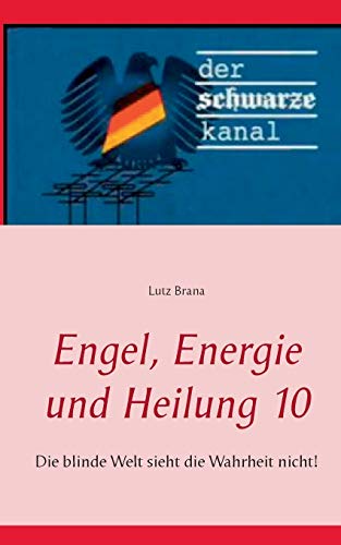 Engel, Energie und Heilung 10 : Die blinde Welt sieht die Wahrheit nicht! - Lutz Brana