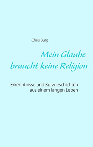 Beispielbild fr Mein Glaube braucht keine Religion : Erkenntnisse und Kurzgeschichten aus einem langen Leben zum Verkauf von Buchpark