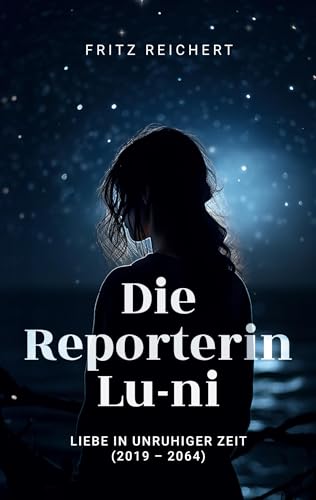 Imagen de archivo de Die Reporterin Lu-ni: Liebe in unruhiger Zeit ( 2019 - 2064) (German Edition) a la venta por California Books