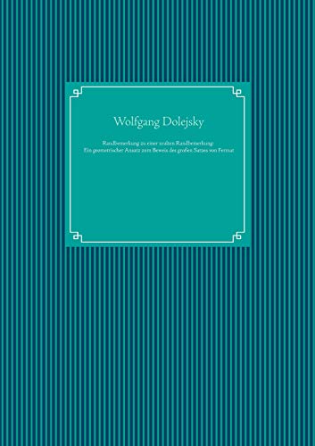 Randbemerkung zu einer uralten Randbemerkung: Ein geometrischer Ansatz zum Beweis des großen Satzes von Fermat - Wolfgang Dolejsky