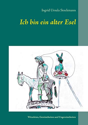 Stock image for Ich bin ein alter Esel : Witzeleien, Gereimtheiten und Ungereimtheiten for sale by Buchpark
