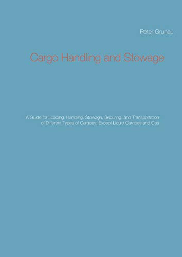 Stock image for Cargo Handling and Stowage: A Guide for Loading, Handling, Stowage, Securing, and Transportation of Different Types of Cargoes, Except Liquid Cargoes and Gas for sale by Lucky's Textbooks