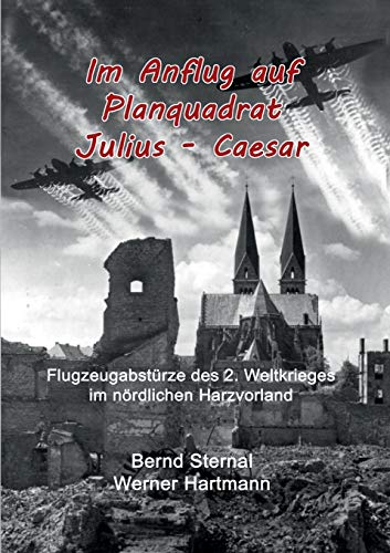 Beispielbild fr Im Anflug auf Planquadrat Julius - Caesar: Flugzeugabstrze des 2. Weltkrieges im nrdlichen Harzvorland zum Verkauf von medimops