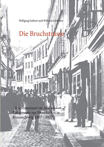 Stock image for Die Bruchstrasse: Traditionsinsel im Abseits - Dokumente zur Prostitution in Braunschweig 1807 - 1927 (German Edition) for sale by Lucky's Textbooks