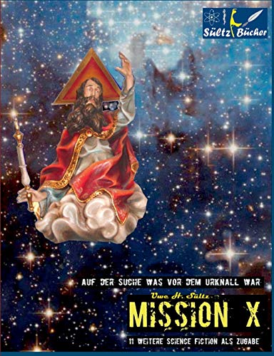 Stock image for MISSION X - Auf der Suche was vor dem Urknall war!:Plus 11 weitere Science Fiction Kurzgeschichten! for sale by Chiron Media