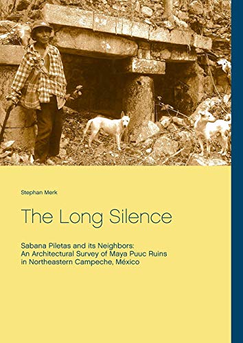 9783739228631: The Long Silence: Sabana Piletas and its Neighbors: An Architectural Survey of Maya Puuc Ruins in Northeastern Campeche, Mxico