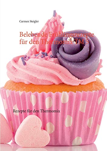 Stock image for Belebende Frühlingsrezepte für den Thermomix TM 5:Rezepte für den Thermomix for sale by Ria Christie Collections
