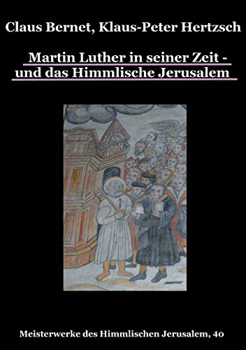Martin Luther in seiner Zeit - und das Himmlische Jerusalem : Meisterwerke des Himmlischen Jerusalem, 40 - Claus Bernet