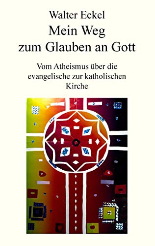 Beispielbild fr Mein Weg zum Glauben an Gott: Vom Atheismus ber die evangelische zur katholischen Kirche zum Verkauf von medimops