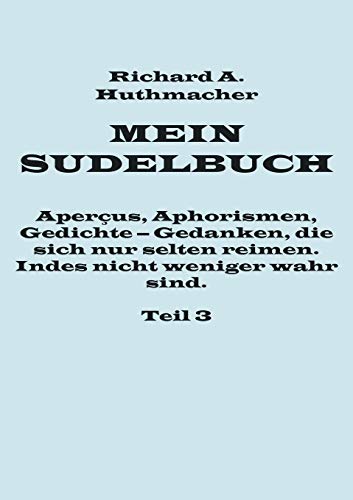 Beispielbild fr Mein Sudelbuch, Teil 3: Aperus, Aphorismen, Gedichte - Gedanken, die sich nur selten reimen. Indes nicht weniger wahr sind. (German Edition) zum Verkauf von Lucky's Textbooks