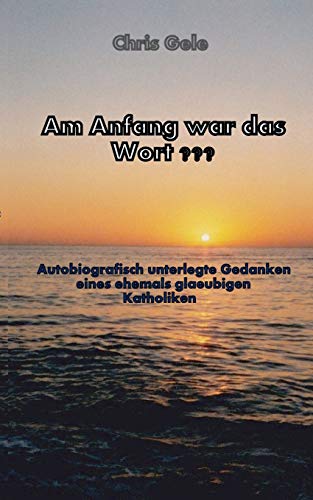 9783739252360: Am Anfang war das Wort ???: Autobiografisch unterlegte Gedanken eines ehemals glubigen Katholiken