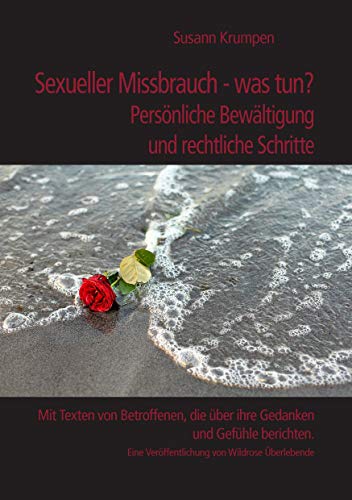 Beispielbild fr Sexueller Missbrauch - was tun? Persnliche Bewltigung und rechtliche Schritte: Mit Texten von Betroffenen, die ber ihre Gedanken und Gefhle . Verffentlichung von Wildrose berlebende zum Verkauf von medimops