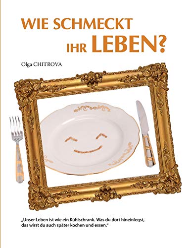 9783739294414: Wie schmeckt Ihr Leben?: Unser Leben ist wie ein Khlschrank. Was du dort hineinlegst, das wirst du auch spter kochen und essen.