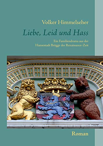 Beispielbild fr Liebe, Leid und Hass: Ein Familiendrama aus der Hansestadt Brgge der Renaissance-Zeit (German Edition) zum Verkauf von Lucky's Textbooks