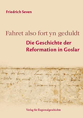 Stock image for Fahret also fort yn geduldt: Die Geschichte der Reformation in Goslar (Beitrge zur Geschichte der Stadt Goslar / Goslarer Fundus) for sale by medimops