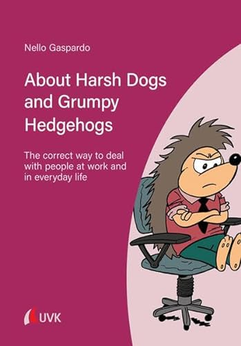 Imagen de archivo de About Harsh Dogs and Grumpy Hedgehogs The correct way to deal with people at work and in everyday life a la venta por Buchpark