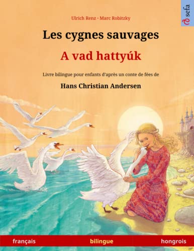 Imagen de archivo de Les cygnes sauvages ? A vad hattyk. Livre bilingue pour enfants adapt d'un conte de fes de Hans Christian Andersen (franais ? hongrois) (French Edition) a la venta por GF Books, Inc.