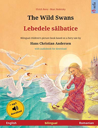 Imagen de archivo de The Wild Swans - Lebedele s?lbatice (English - Romanian): Bilingual children's book based on a fairy tale by Hans Christian Andersen, with . (Sefa Picture Books in Two Languages) a la venta por Book Deals