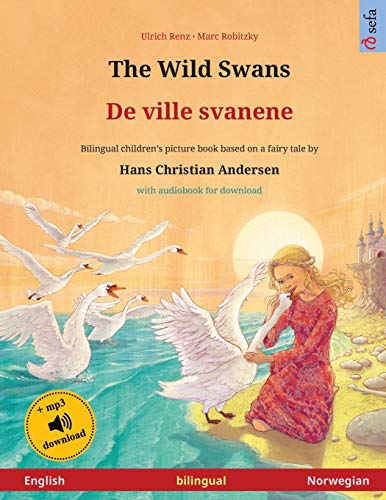 Stock image for The Wild Swans - De ville svanene (English - Norwegian): Bilingual childrens book based on a fairy tale by Hans Christian Andersen, with online audio and video (Sefa Picture Books in Two Languages) for sale by Big River Books
