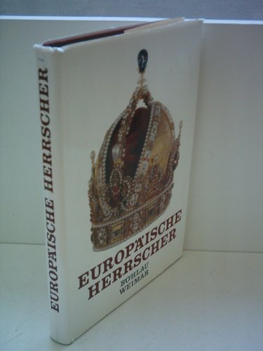 Europäische Herrscher. Ihre Rolle bei d. Gestaltung von Politik u. Gesellschaft vom 16. b. z. 18....