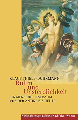 Ruhm und Unsterblichkeit. Ein Menschheitstraum von der Antike bis heute. - Thiele-Dohrmann, Klaus