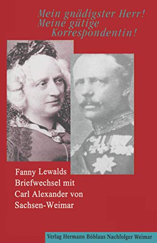 Mein gnädigster Herr! Meine gütige Korrespondentin! : Fanny Lewalds Briefwechsel mit Carl Alexander von Sachsen-Weimar. - Kleßmann, Eckart;