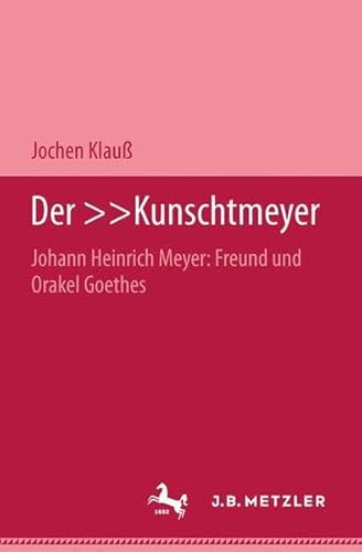 9783740011147: Der Kunschtmeyer Johann Heinrich Meyer: Freund und Orakel Goethes