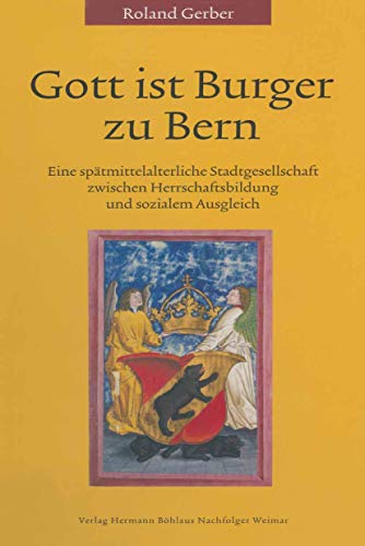 9783740011635: Gott ist Burger zu Bern: Eine spätmittelalterliche Stadtgesellschaft zwischen Herrschaftsbildung und sozialem Ausgleich: 39 (Forschungen zur mittelalterlichen Geschichte)