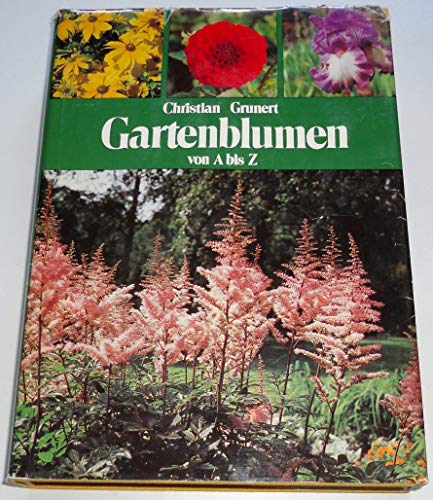 Beispielbild fr Gartenblumen von A bis Z. Ein Handbuch fr Freunde der Stauden, Blumenzwiebeln, Sommerblumen und Rosen zum Verkauf von medimops