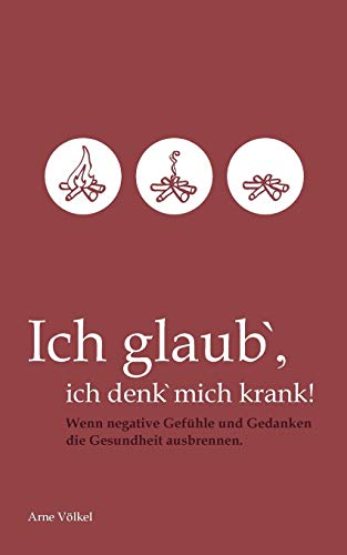 9783740709839: Ich glaub' ich denk' mich krank!: Wenn negative Gefhle und Gedanken die Gesundheit ausbrennen. (German Edition)