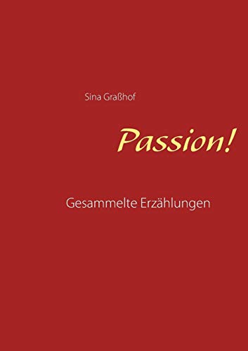 Passion! Gesammelte Erzählungen - Graßhof, Sina