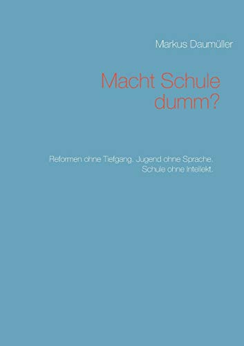 Beispielbild fr Macht Schule dumm?:Reformen ohne Tiefgang. Jugend ohne Sprache. Schule ohne Intellekt. zum Verkauf von Blackwell's