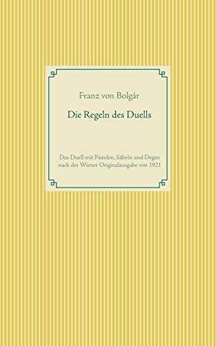 9783740727055: Die Regeln des Duells: Das Duell mit Pistolen, Sbeln und Degen nach der Wiener Originalausgabe von 1921