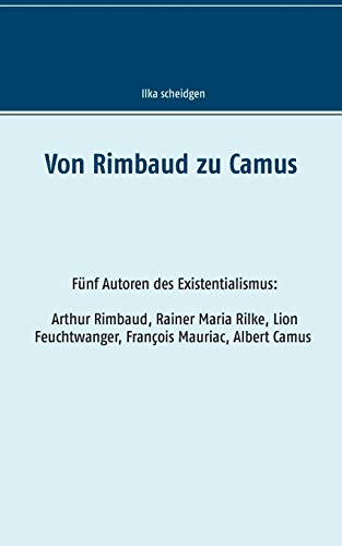 Stock image for Von Rimbaud zu Camus: Fnf Autoren des Existentialismus Arthur Rimbaud, Rainer Maria Rilke, Lion Feuchtwanger, Franois Mauriac, Albert Camus (German Edition) for sale by Lucky's Textbooks