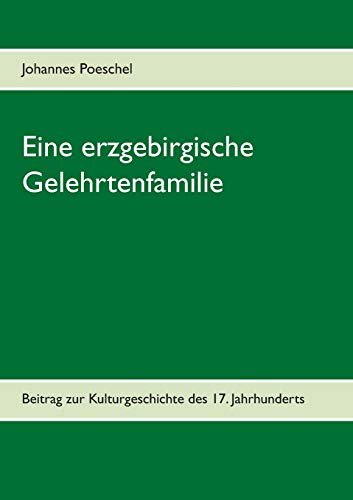 Imagen de archivo de Eine erzgebirgische Gelehrtenfamilie: Beitrag zur Kulturgeschichte des 17. Jahrhunderts (German Edition) a la venta por Lucky's Textbooks