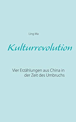 Stock image for Kulturrevolution: Vier Erzhlungen aus China in der Zeit des Umbruchs (German Edition) for sale by Lucky's Textbooks