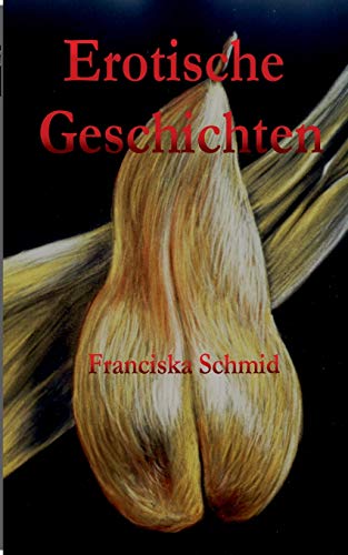 Erotische Geschichten - Schmid; Franciska