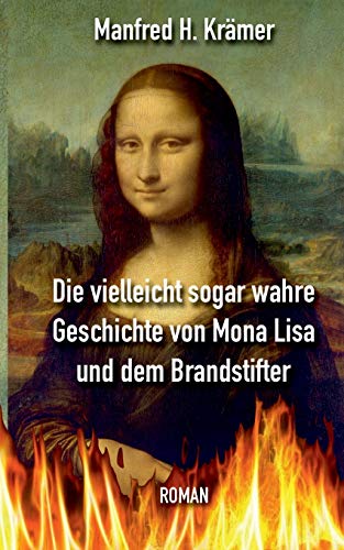 Stock image for Die vielleicht sogar wahre Geschichte von Mona Lisa und dem Brandstifter for sale by medimops