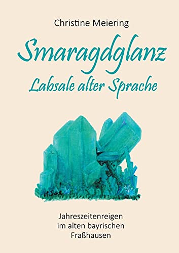 Beispielbild fr Smaragdglanz Labsale alter Sprache: Jahreszeitenreigen im alten bayrischen Frahausen zum Verkauf von medimops