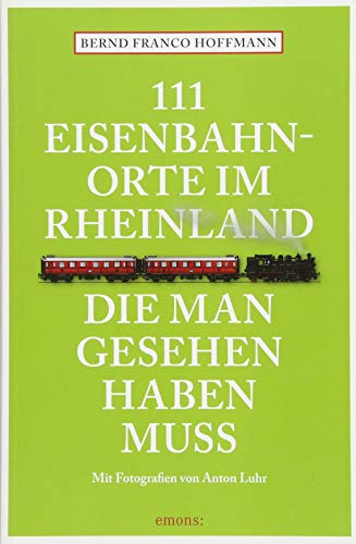 Beispielbild fr 111 Eisenbahnorte im Rheinland, die man gesehen haben muss: Reisefhrer (111 Orte .) zum Verkauf von medimops