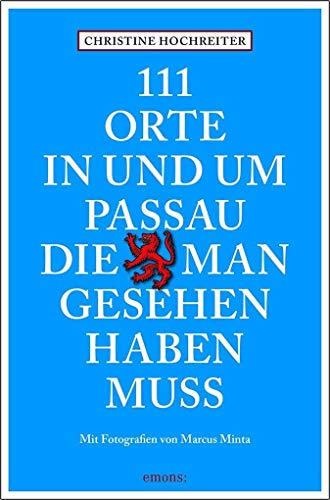 111 Orte in und um Passau, die man gesehen haben muss: Reiseführer - Hochreiter Christine