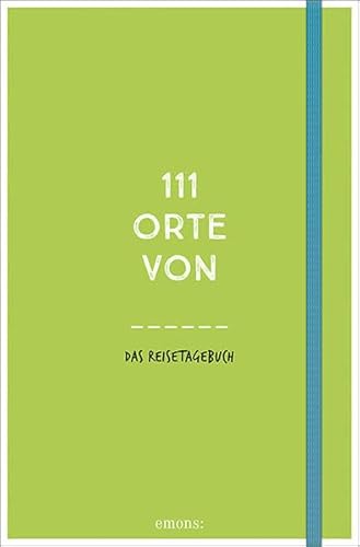 Stock image for 111 Orte von: Das Reisetagebuch (grn) for sale by medimops